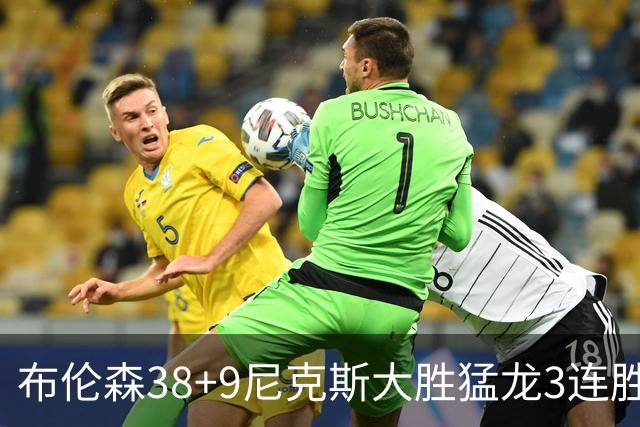 布伦森38+9尼克斯大胜猛龙3连胜 公牛大胜灰熊