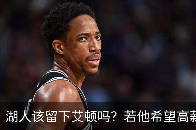 湖人该留下艾顿吗？若他希望高薪&获得更多战术地位可放他离队