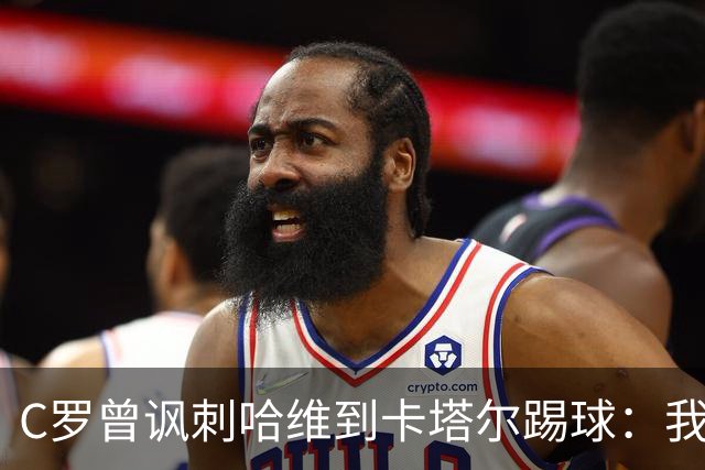 C罗曾讽刺哈维到卡塔尔踢球：我不知道他是否还在踢